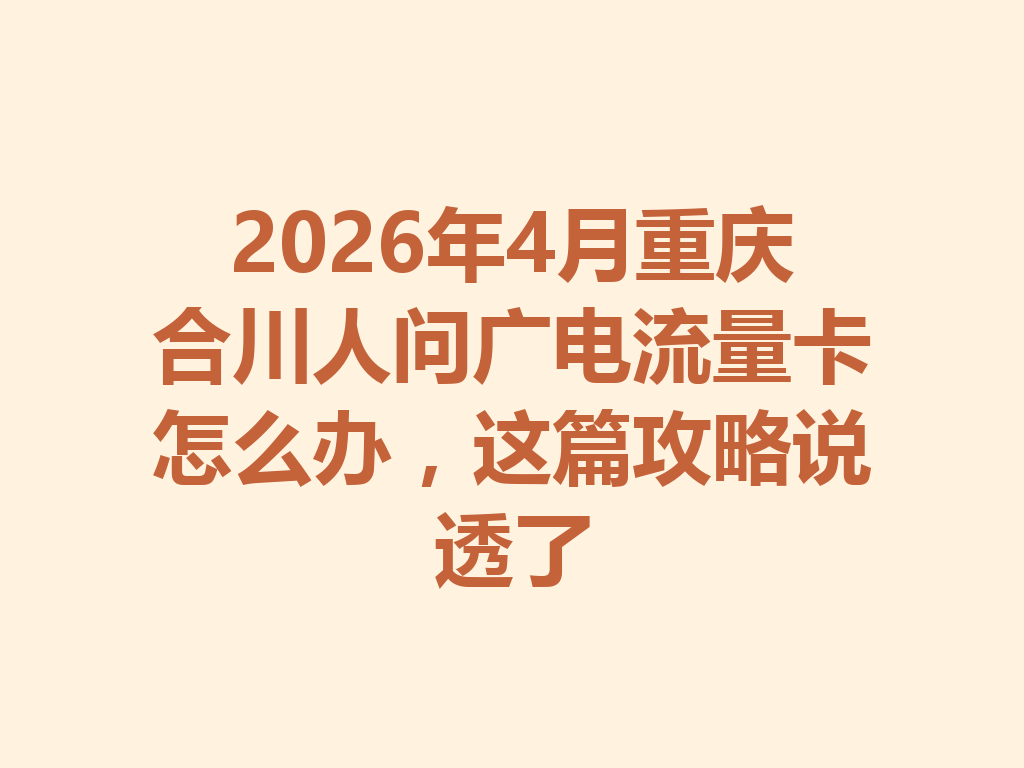 2026年4月重庆合川人问广电流量卡怎么办，这篇攻略说透了