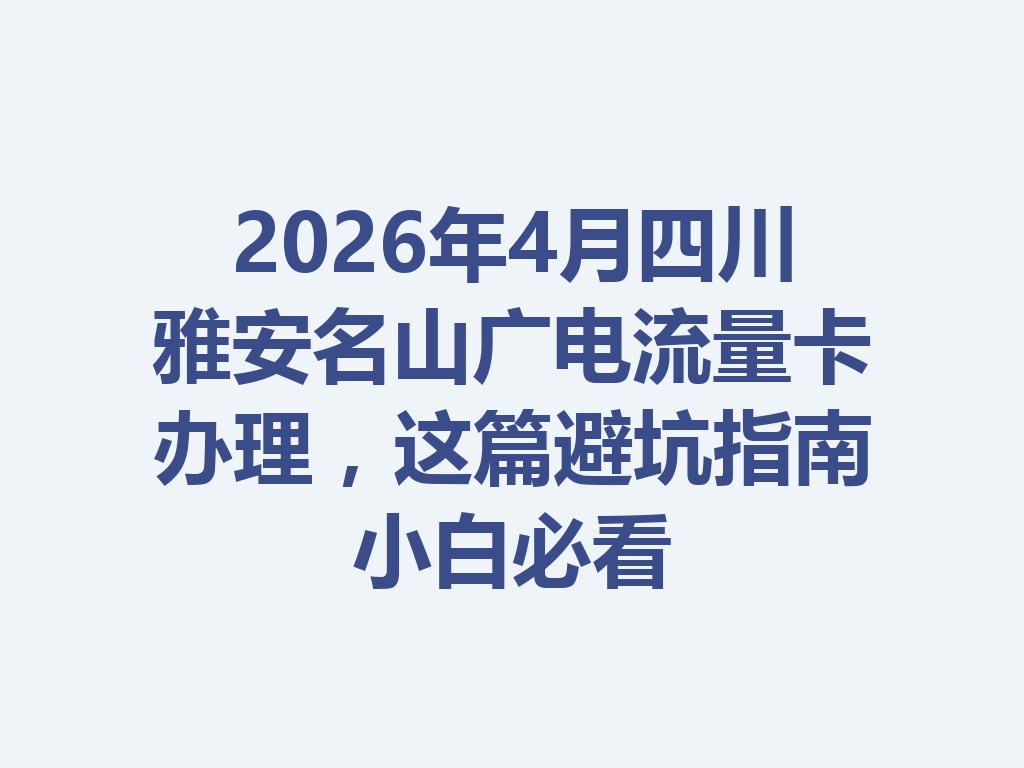 2026年4月四川雅安名山广电流量卡办理，这篇避坑指南小白必看