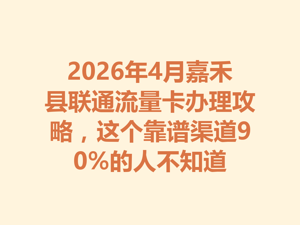 2026年4月嘉禾县联通流量卡办理攻略，这个靠谱渠道90%的人不知道