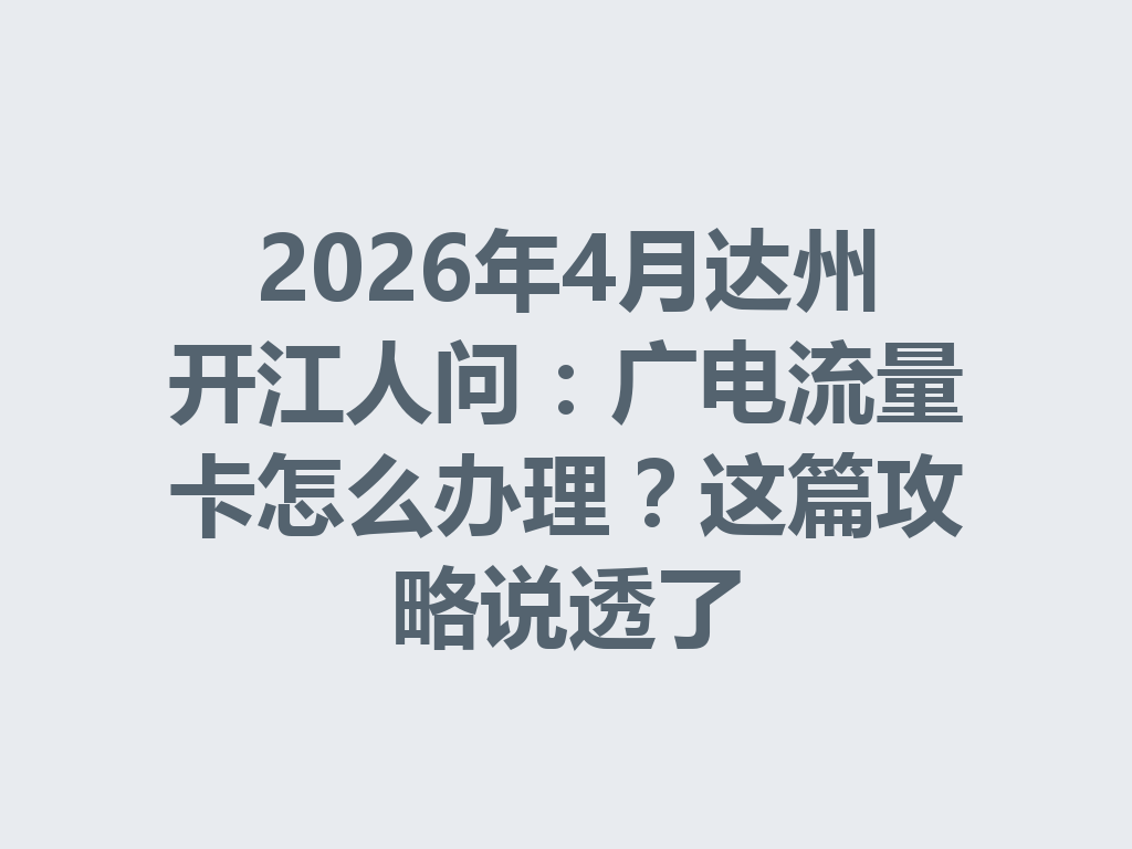 2026年4月达州开江人问：广电流量卡怎么办理？这篇攻略说透了
