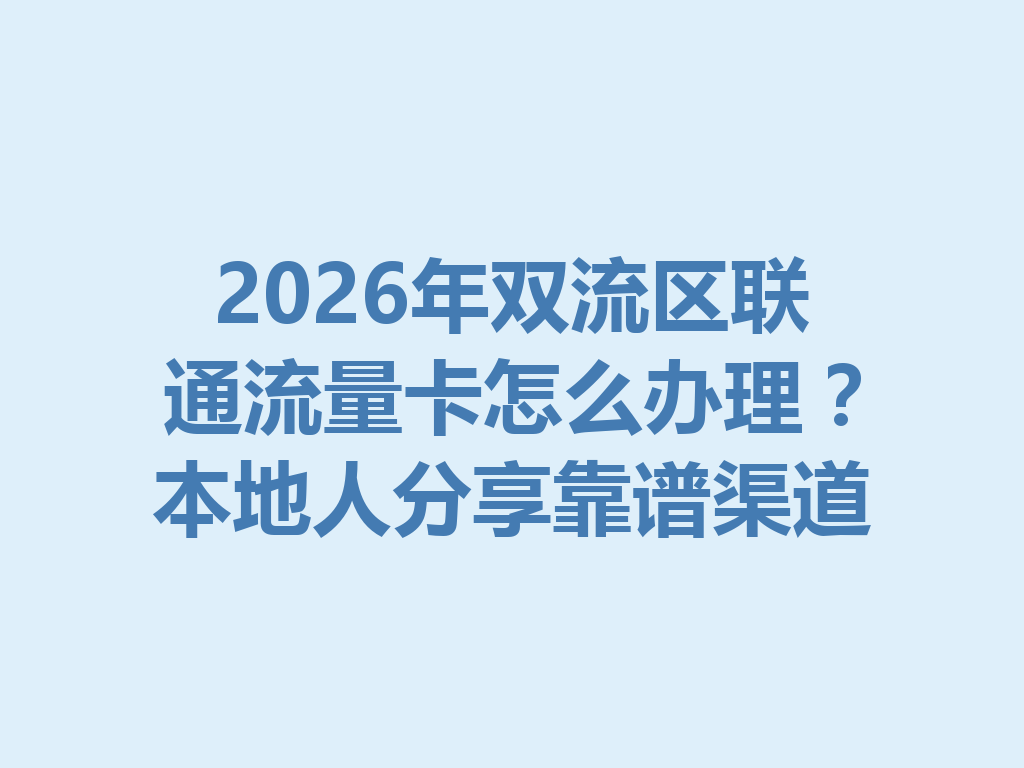 2026年双流区联通流量卡怎么办理？本地人分享靠谱渠道