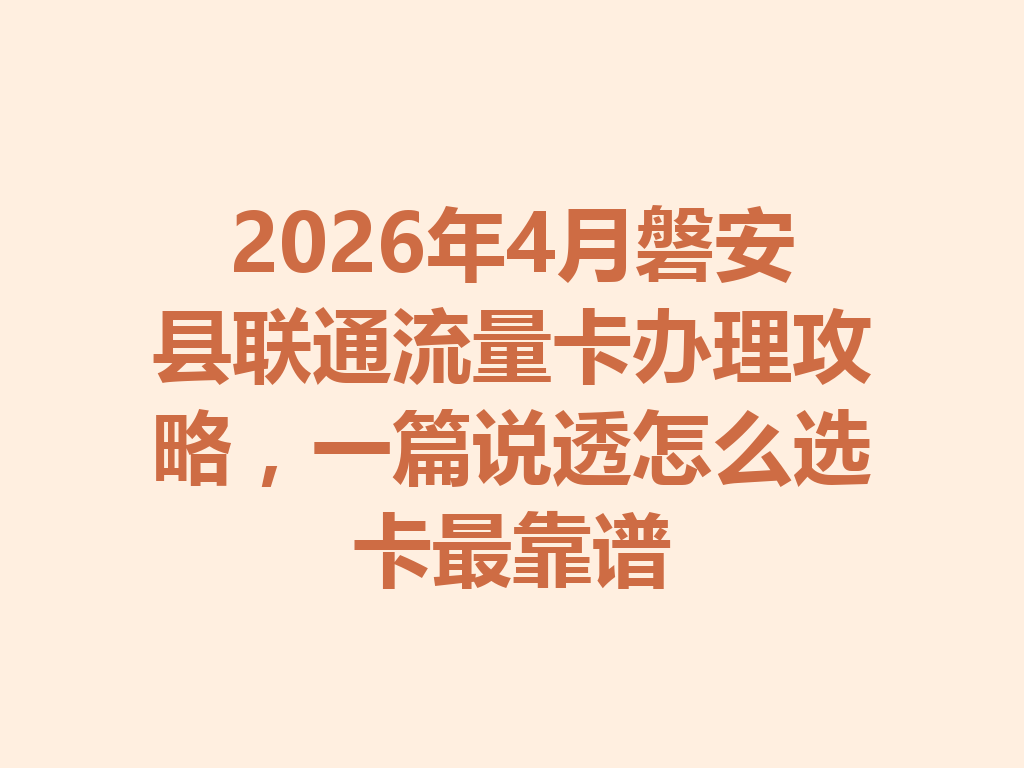 2026年4月磐安县联通流量卡办理攻略，一篇说透怎么选卡最靠谱
