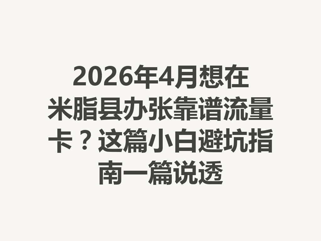 2026年4月想在米脂县办张靠谱流量卡？这篇小白避坑指南一篇说透