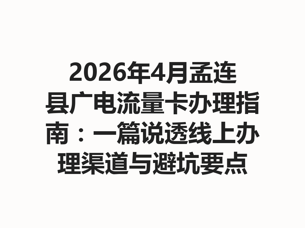 2026年4月孟连县广电流量卡办理指南：一篇说透线上办理渠道与避坑要点