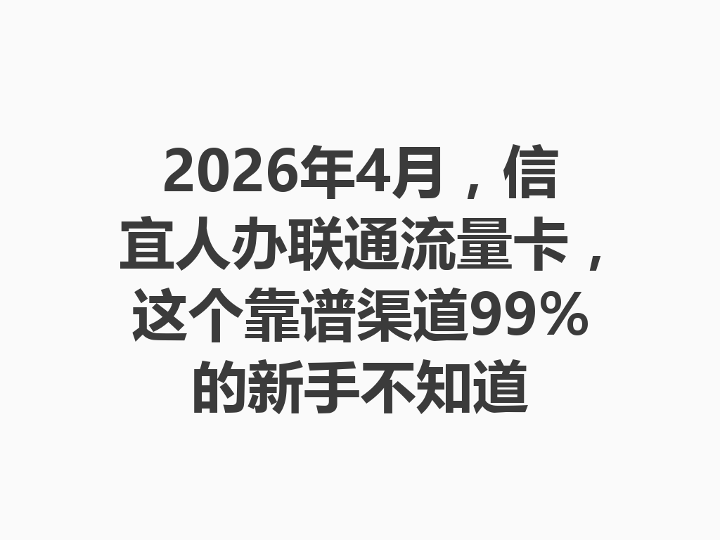 2026年4月，信宜人办联通流量卡，这个靠谱渠道99%的新手不知道