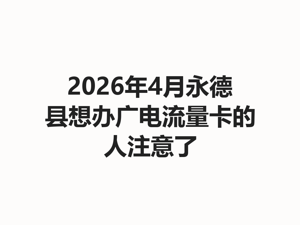 2026年4月永德县想办广电流量卡的人注意了
