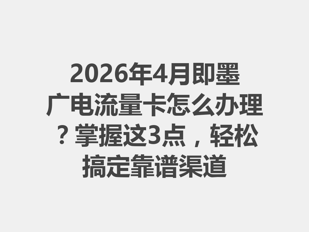 2026年4月即墨广电流量卡怎么办理？掌握这3点，轻松搞定靠谱渠道