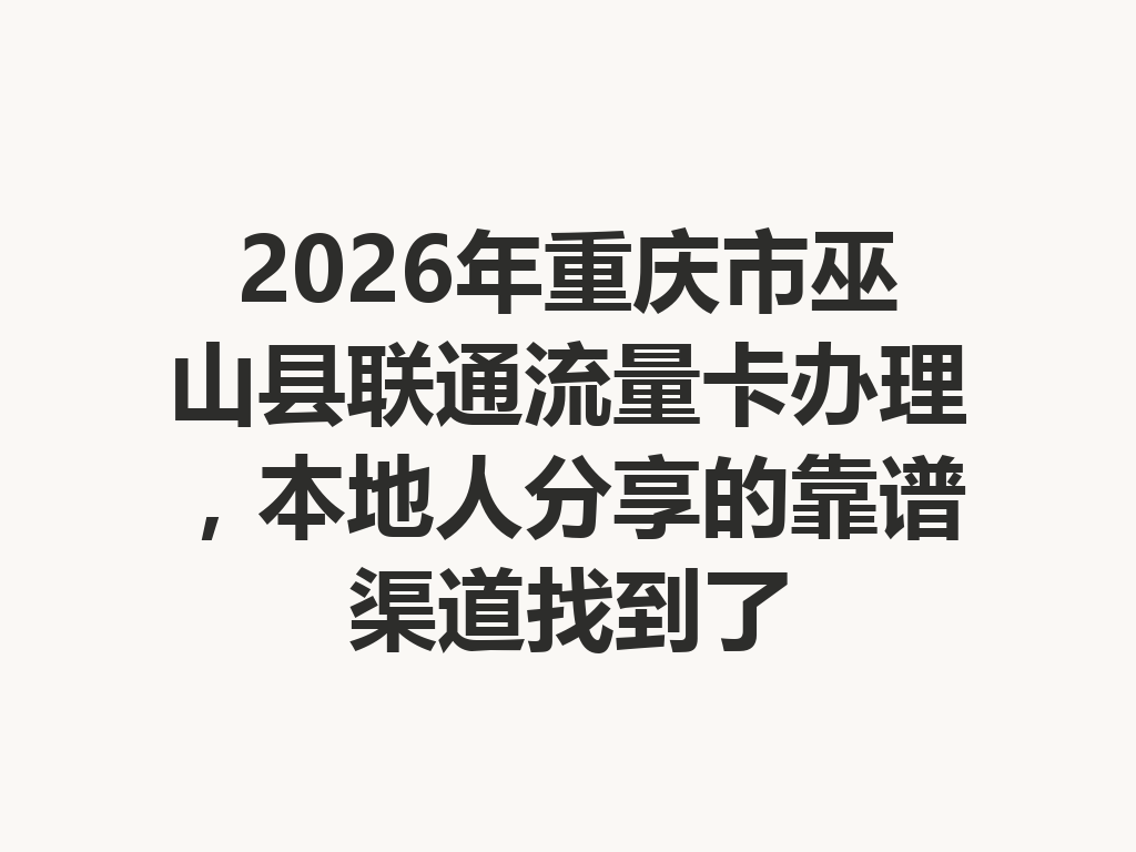 2026年重庆市巫山县联通流量卡办理，本地人分享的靠谱渠道找到了