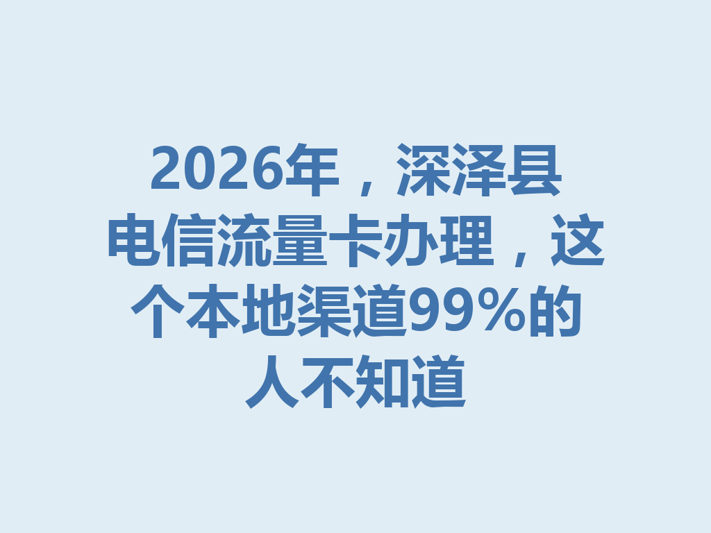 2026年，深泽县电信流量卡办理，这个本地渠道99%的人不知道