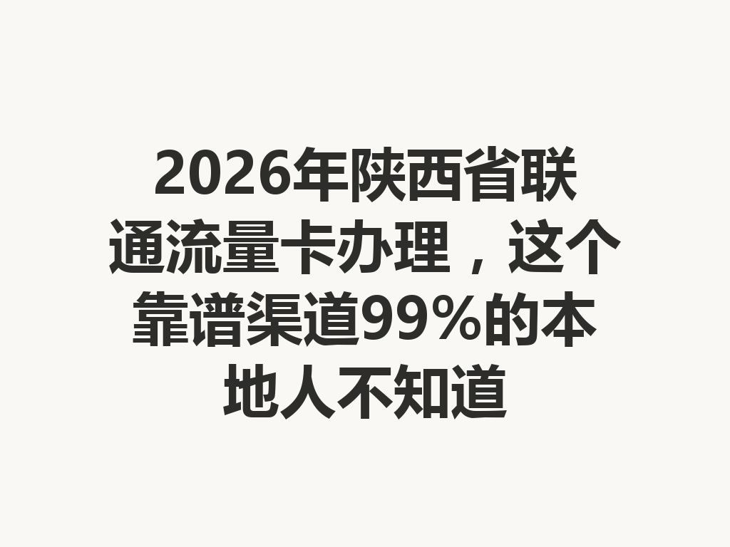 2026年陕西省联通流量卡办理，这个靠谱渠道99%的本地人不知道