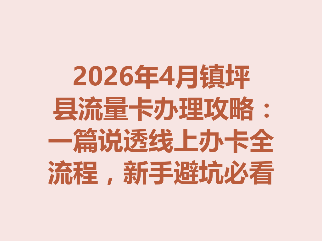 2026年4月镇坪县流量卡办理攻略：一篇说透线上办卡全流程，新手避坑必看