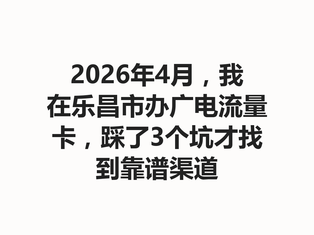 2026年4月，我在乐昌市办广电流量卡，踩了3个坑才找到靠谱渠道
