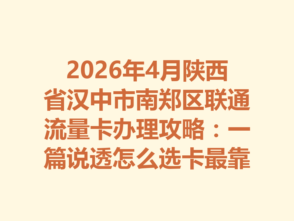 2026年4月陕西省汉中市南郑区联通流量卡办理攻略：一篇说透怎么选卡最靠谱