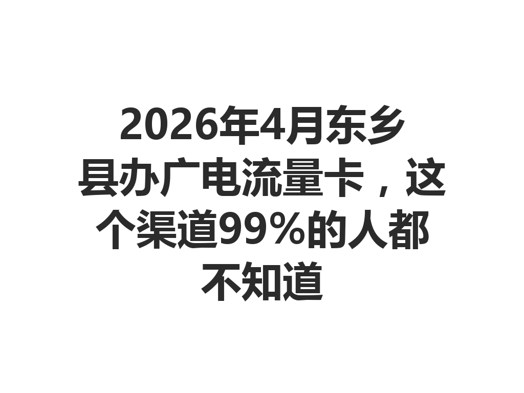 2026年4月东乡县办广电流量卡，这个渠道99%的人都不知道