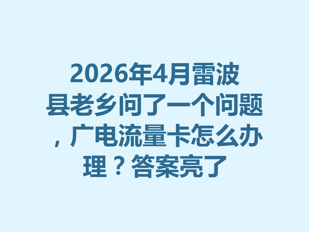 2026年4月雷波县老乡问了一个问题，广电流量卡怎么办理？答案亮了