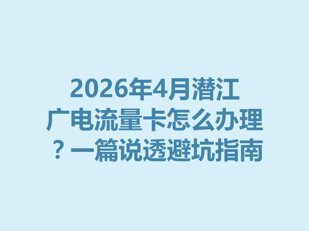 2026年4月潜江广电流量卡怎么办理？一篇说透避坑指南