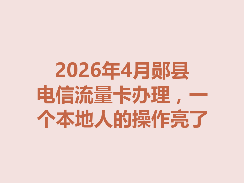 2026年4月郧县电信流量卡办理，一个本地人的操作亮了
