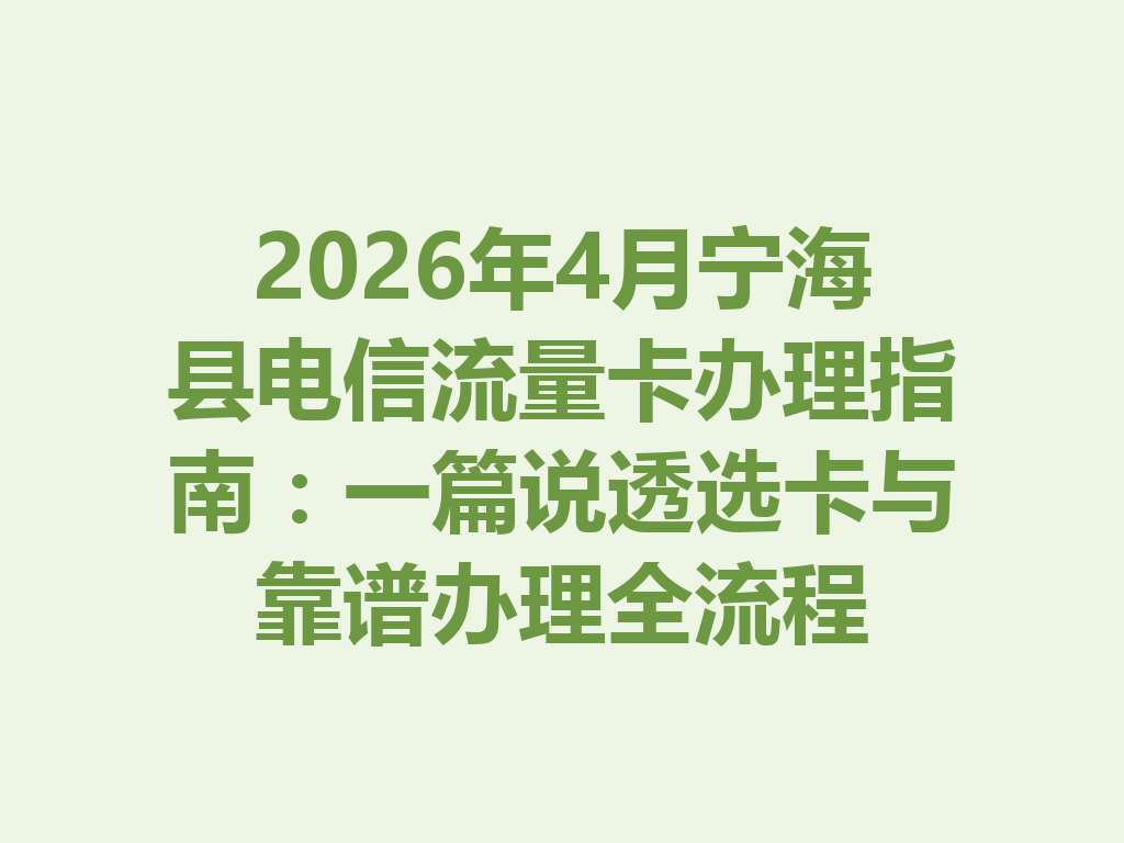 2026年4月宁海县电信流量卡办理指南：一篇说透选卡与靠谱办理全流程