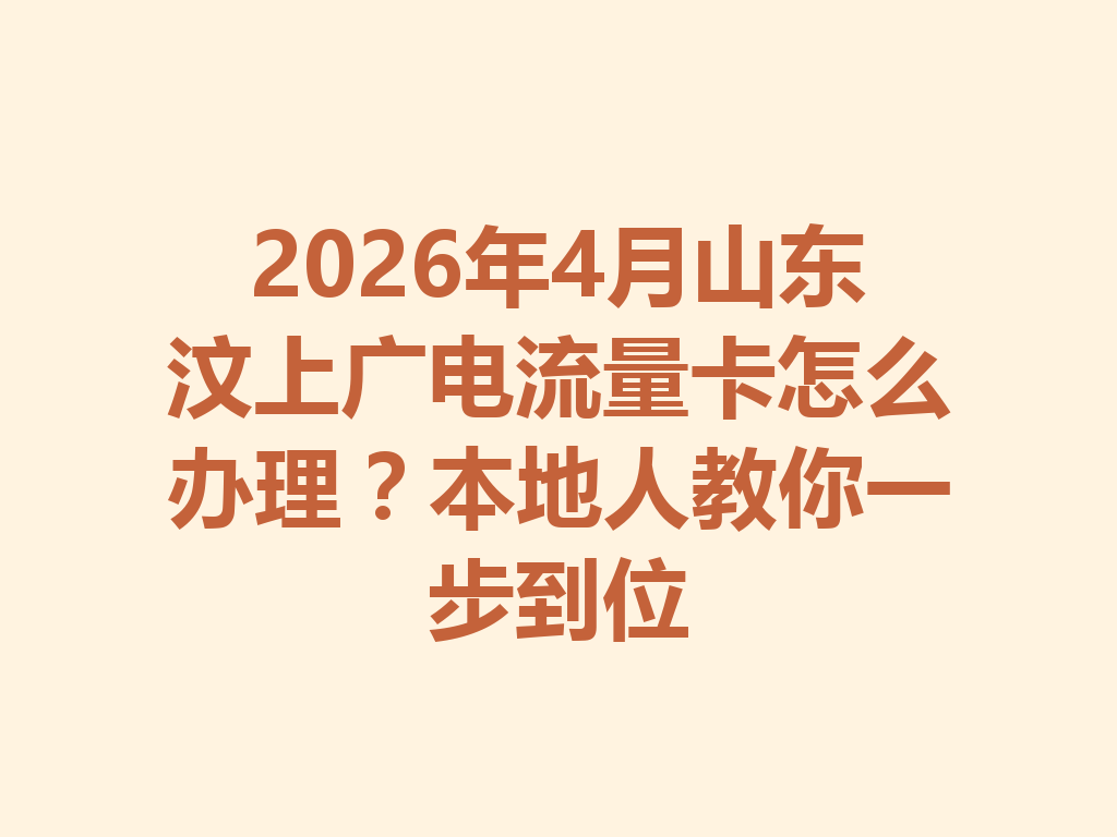 2026年4月山东汶上广电流量卡怎么办理？本地人教你一步到位