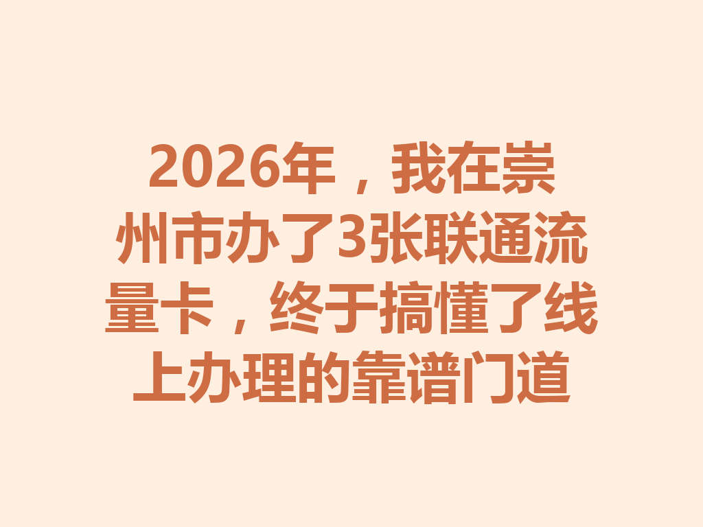 2026年，我在崇州市办了3张联通流量卡，终于搞懂了线上办理的靠谱门道