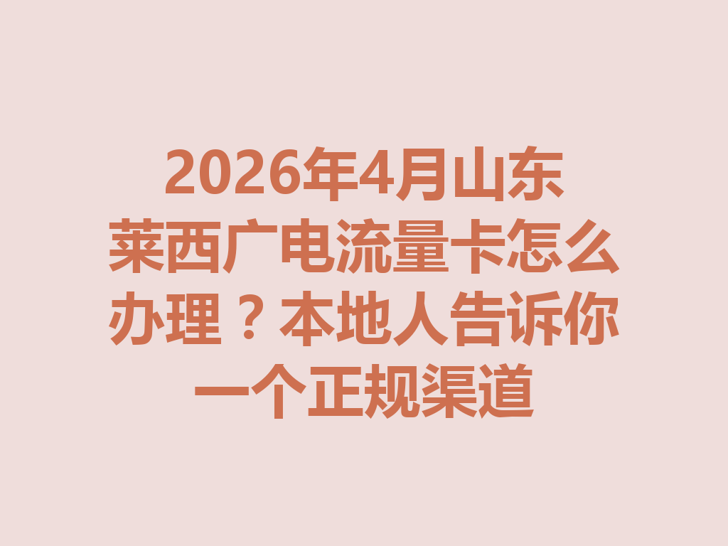 2026年4月山东莱西广电流量卡怎么办理？本地人告诉你一个正规渠道