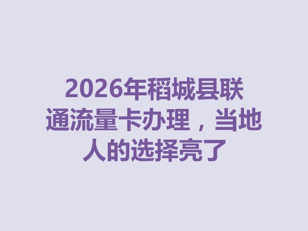2026年稻城县联通流量卡办理，当地人的选择亮了