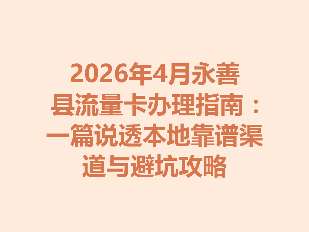 2026年4月永善县流量卡办理指南：一篇说透本地靠谱渠道与避坑攻略