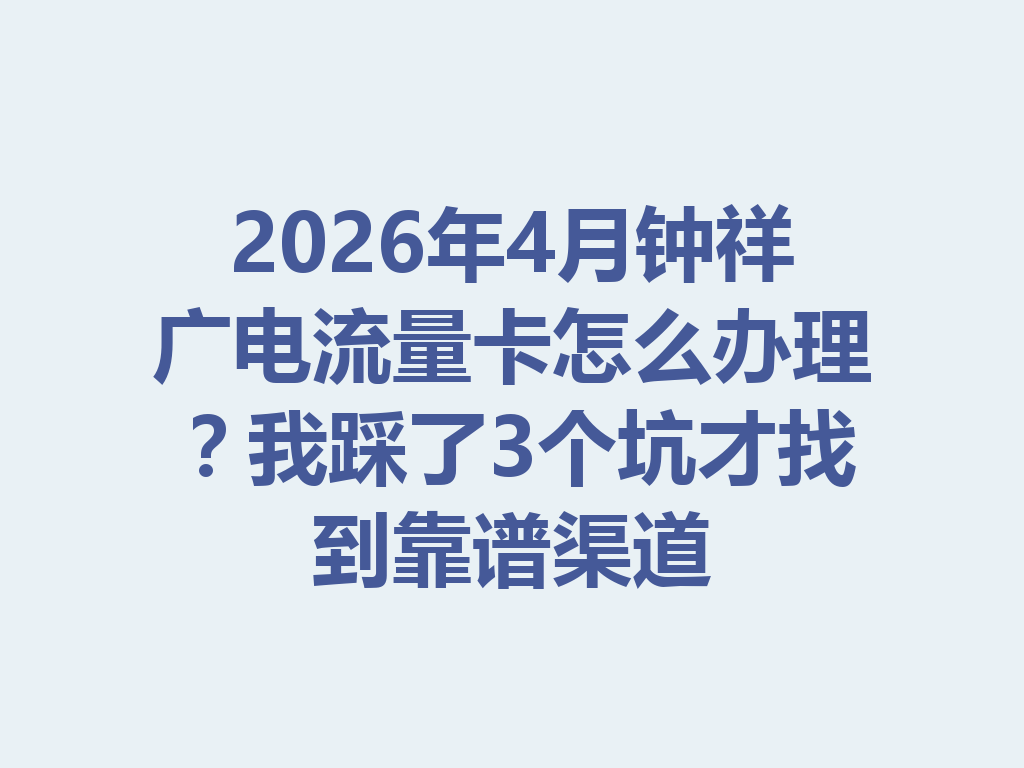 2026年4月钟祥广电流量卡怎么办理？我踩了3个坑才找到靠谱渠道