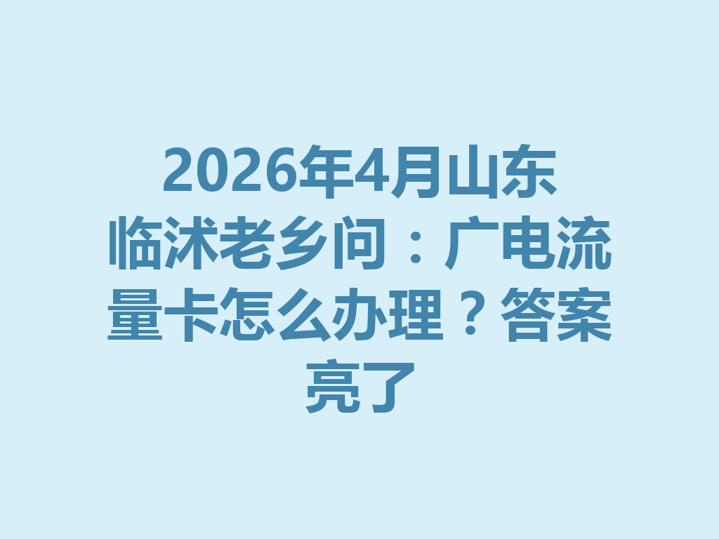 2026年4月山东临沭老乡问：广电流量卡怎么办理？答案亮了