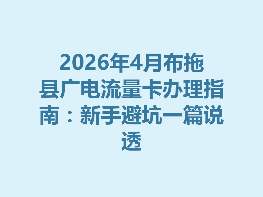 2026年4月布拖县广电流量卡办理指南：新手避坑一篇说透