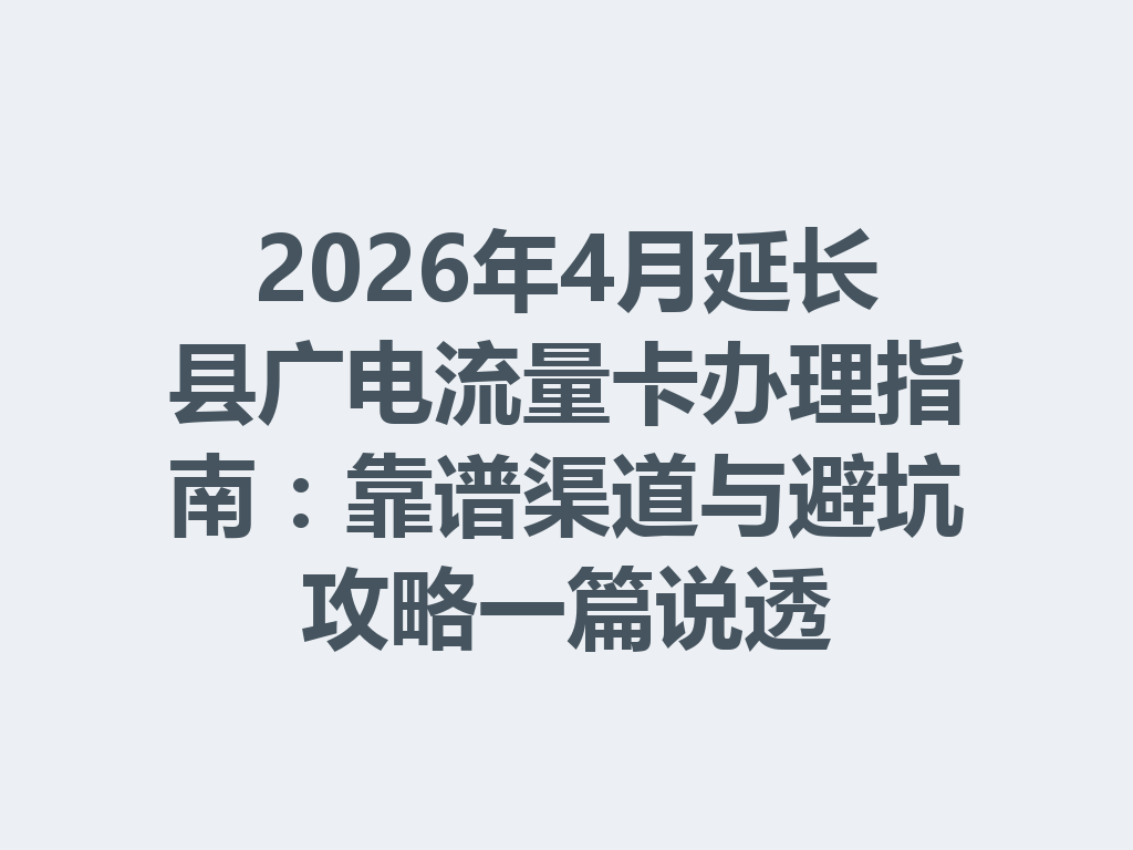 2026年4月延长县广电流量卡办理指南：靠谱渠道与避坑攻略一篇说透