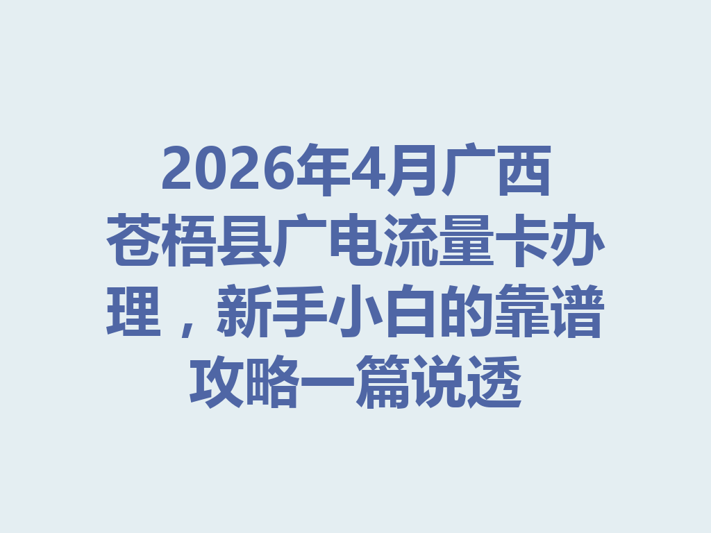 2026年4月广西苍梧县广电流量卡办理，新手小白的靠谱攻略一篇说透